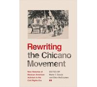 Rewriting the Chicano Movement: New Histories of Mexican American Activism in the Civil Rights Era