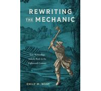 Rewriting the Mechanic : Text, Technology, and the Body in the Eighteenth Century