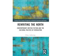 Rewriting the North – Contemporary British Fiction and the Cultural Politics of Devolution
