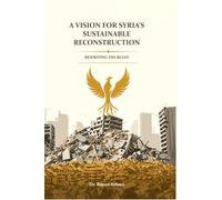 Rewriting the Rules A Vision for Syria's Sustainable Reconstruction