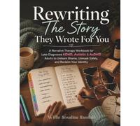 Rewriting the Story They Wrote for You: A Narrative Therapy Workbook for Late-Diagnosed ADHD, Autistic & AuDHD Adults to Unlearn Shame, Unmask Safely, and Reclaim Your Identity