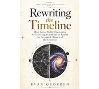 Rewriting the Timeline: How James Webb Discoveries Are Forcing Scientists to Revise the Accepted History of the Universe (James Webb & The New Universe)