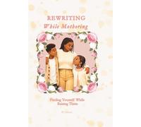 Rewriting While Mothering: Finding Yourself While Raising Them
