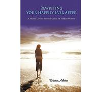 Rewriting Your Happily Ever After: A Midlife Divorce Survival Guide for Modern Women