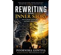 REWRITING YOUR INNER STORY: How to Break Limiting Beliefs and Build a Better Mind (Decoded by Poornima)