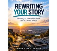 Rewriting Your Story: Learning to See God at Work and Put It into Words