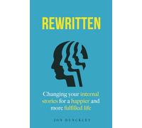 Rewritten: Changing your internal stories for a happier and more fulfilled life