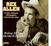 Rex Allen & His Arizona Wranglers - Riding All Day: The Life Of A Cowboy