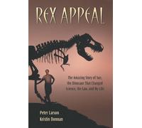 Rex Appeal: The Amazing Story of Sue, the Dinosaur That Changed Science, the Law, and My Life