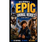 Rex Ryder's Epic Animal Heroes: 10 True Stories of Courage, Loyalty & Extraordinary Animals That Changed History (Rex Ryder’s Survival Files)