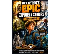 Rex Ryder's Epic Explorer Stories for Kids: 10 True Explorer Stories of Discovery, Adventure & Courage | Inspiring Real-Life Heroes for Ages 8-12 (Rex Ryder’s Survival Files)
