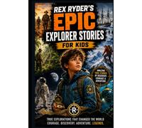 Rex Ryder's Epic Explorer Stories for Kids: 10 True Explorer Stories of Discovery, Adventure & Courage | Inspiring Real-Life Heroes for Ages 8-12 (Rex Ryder’s Survival Files)