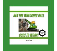 Rex the Wrecking Ball Goes to Work!: Busy Builders Series