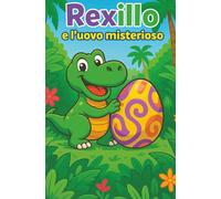 Rexillo e l’uovo misterioso (Le avventure giurassiche di Rexillo, Luna, Pico e Moki)