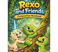 Rexo and Friends Composition Notebook: A Dinosaur Adventure Journal for Kids | 110 pages, 7.5 x 9.25 (Rexo Adventures)
