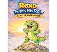 Rexo Finds His Roar Composition Notebook: A Dinosaur Adventure Journal for Kids | 110 pages, 7.5 x 9.25 (Rexo Adventures)