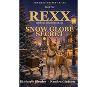 Rexx and the Snow Globe Secret: The Rexx Mystery Files • Book Six