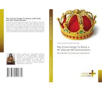 Rey Cristo Venga Tu Reino a Mi Vida por Mil Generaciones: Para Recibir la Corona de Vida Eterna