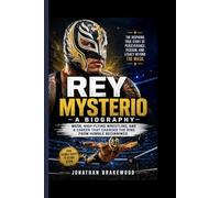REY MYSTERIO- A BIOGRAPHY: Mask, High-Flying Wrestling, and a Career That Changed the Ring from humble beginnings