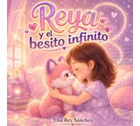 Reya y el besito infinito: Un cuento sobre el amor, el apego y la vuelta al colegio (3-6 años)