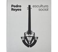 Reyes, Pedro - Pedro Reyes: Social Sculpture