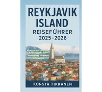 REYKJAVIK ISLAND REISEFÜHRER 2025-2026: Reykjavik und Umgebung: Ein umfassender Island-Reiseführer mit Reiserouten, Packtipps und budgetfreundlichen Ratschlägen