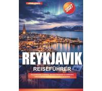 REYKJAVIK REISEFÜHRER 2027: Ein praktischer Leitfaden, um neue Reiseziele zu entdecken, Geld zu sparen und jede Reise leichter zu machen
