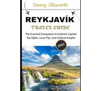 REYKJAVIK TRAVEL GUIDE 2025: The Essential Companion to Iceland’s Capital: Top Sights, Local Tips, and Cultural Insights