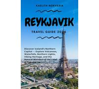 REYKJAVIK TRAVEL GUIDE 2026: Discover Iceland’s Northern Capital - Explore Volcanoes, Waterfalls, Northern Lights, Viking Heritage, and the Natural Wonders of the Land of Fire and Ice