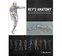 Rey's Anatomy for Artists: Lessons from the Classroom: Figurative Art Lessons from the Classroom