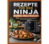 REZEPTE FÜR DEN NINJA KOMBI-MULTIKOCHT: 150 einfache, schnelle und leckere Rezepte für gesunde Familienmahlzeiten