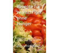 Rezepte für Wunschfigur ohne Hunger: *7-Tage-Ernährungsplan für die Wunschfigur * Zahlreiche Rezepte * Checkliste für den langfristigen Abnehmerfolg *4-Wochen-Abnehm-Plan