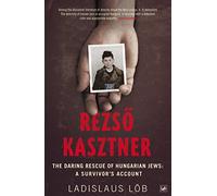 Rezso Kasztner: The Daring Rescue of Hungarian Jews: A Survivor's Account