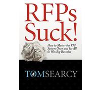 RFPs Suck! How to Master the RFP System Once and for All to Win Big Business