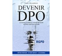 RGPD : Devenir DPO: Le guide Complet pour réussir votre certification RGPD et maîtriser la protection et la conformité des données personnelles
