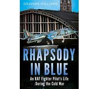 Rhapsody In Blue: A Cold War Warrior's Experience of Operating and Testing Hunters, Harriers, Jaguars, Et Al.