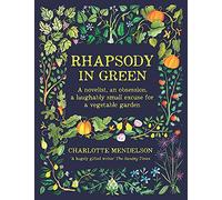 Rhapsody in Green: A Novelist, an Obsession, a Laughably Small Excuse for a Garden