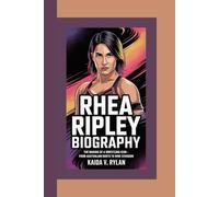 RHEA RIPLEY BIOGRAPHY: The Making of a Wrestling Icon - From Australian Roots to WWE Stardom