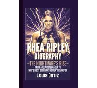 RHEA RIPLEY BIOGRAPHY: The Nightmare's Rise - From Adelaide Teenager to WWE's Most Dominant Women's Champion