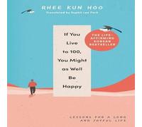 Rhee Kun Hoo If You Live To 100, You Might As Well Be Happy Hardback Book Rhee Kun Hoo Multicolor