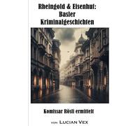 Rheingold & Eisenhut: Basler Kriminalgeschichten: Kommissar Röslis gesammelte Fälle zwischen Münster und Messe (Schweizer Kriminalfälle)