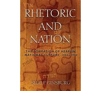 Rhetoric and Nation: The Formation of Hebrew National Culture, 1880-1990 (Judaic Traditions in Literature, Music and Art)