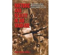 Rhetoric and Reality in Air Warfare - The Evolution of British and American Ideas about Strategic Bombing, 1914-1945: 98 (Princeton Studies in International History and Politics)