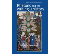 Rhetoric and the Writing of History, 400-1500 (Historical Approaches)