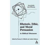 Rhetoric, Ethic, and Moral Persuasion in Biblical Discourse: Essays From The 2002 Heidelberg Conference (Emory Studies in Early Christianity)