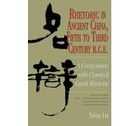 Rhetoric in Ancient China, Fifth to Third Century B.C.E: A Comparison with Classical Greek Rhetoric (Studies in Rhetoric/Communication)