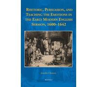 Rhetoric, Persuasion, and Teaching the Emotions in the Early Modern English Sermon, 1600-1642 (Early European Research, 23)