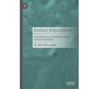 Rhetoric Reconsidered : Paul's Rhetorical Invention in Early Christian Discourse