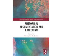 Rhetorical Argumentation and Extremism (Routledge Studies in Rhetoric and Communication)