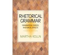Rhetorical Grammar: Grammatical Choices, Rhetorical Effects